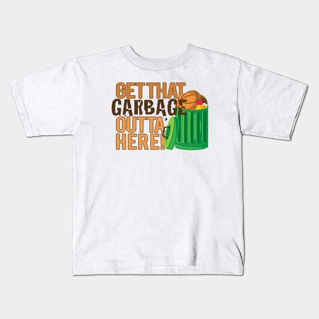 Get That Garbage Outta Here! Kids T-Shirt by HIDENbehindAroc